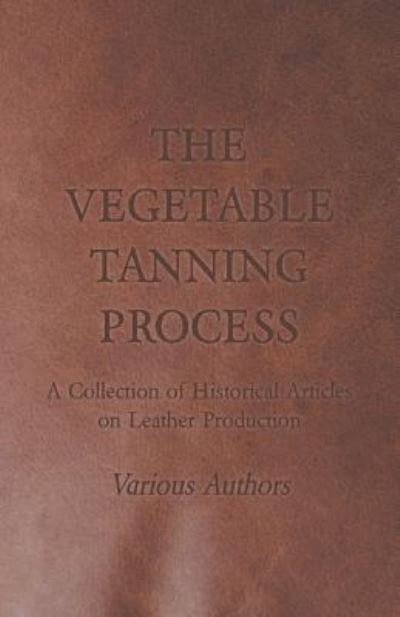 Cover for The Vegetable Tanning Process - a Collection of Historical Articles on Leather Production (Paperback Book) (2011)