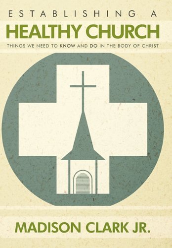 Cover for Madison Clark Jr. · Establishing a Healthy Church: Things We Need to Know and Do in the Body of Christ (Hardcover Book) (2010)