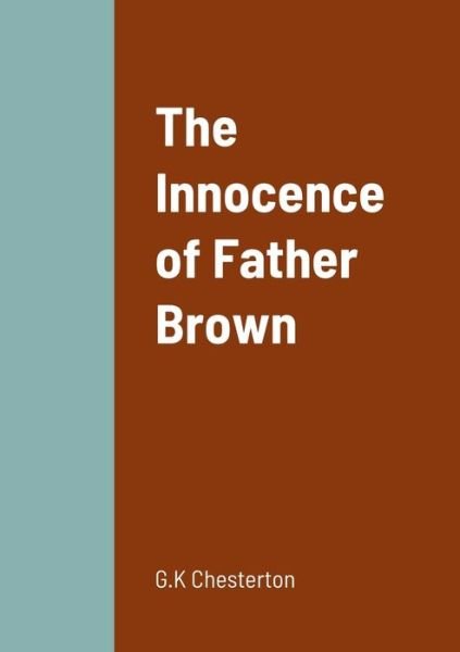 The Innocence of Father Brown - G K Chesterton - Books - Lulu.com - 9781458331168 - March 20, 2022