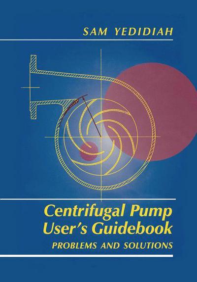 Centrifugal Pump User's Guidebook: Problems and Solutions - Shmariahu Yedidiah - Books - Springer-Verlag New York Inc. - 9781461285168 - September 26, 2011