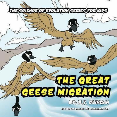 The Great Geese Migration: the Science of Evolution Series for Kids - B V Clingan - Livros - Authorhouse - 9781463434168 - 3 de agosto de 2011