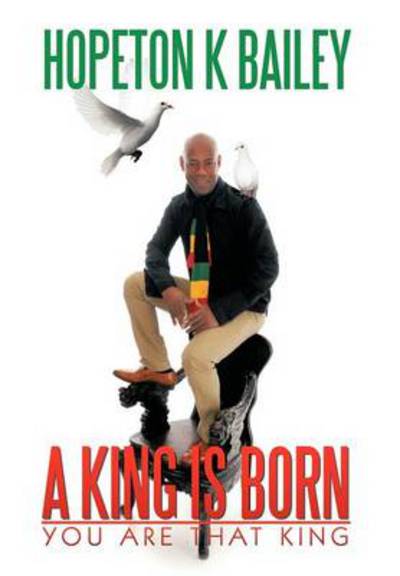 Cover for Hopeton K Bailey · A King is Born: You Are That King (Hardcover Book) (2011)