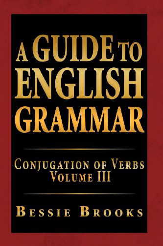 Cover for Bessie Brooks · A Guide to English Grammar: Conjugation of Verbs Volume III (Pocketbok) (2012)