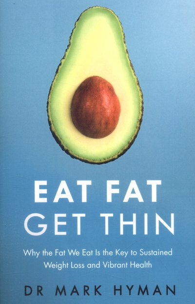 Cover for Mark Hyman · Eat Fat Get Thin: Why the Fat We Eat Is the Key to Sustained Weight Loss and Vibrant Health (Paperback Book) (2016)