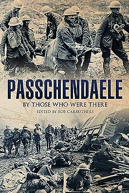 Passchendaele: By Those Who Were There - Bob Carruthers - Books - Pen & Sword Books Ltd - 9781473868168 - April 1, 2024