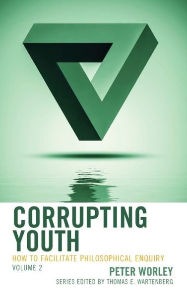 Cover for Peter Worley · Corrupting Youth: How to Facilitate Philosophical Enquiry - Big Ideas for Young Thinkers (Innbunden bok) (2021)