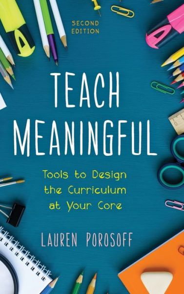 Cover for Lauren Porosoff · Teach Meaningful: Tools to Design the Curriculum at Your Core (Hardcover Book) [Second edition] (2020)