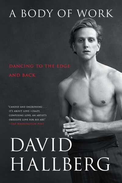 A Body of Work: Dancing to the Edge and Back - David Hallberg - Books - Atria Books - 9781476771168 - March 7, 2019