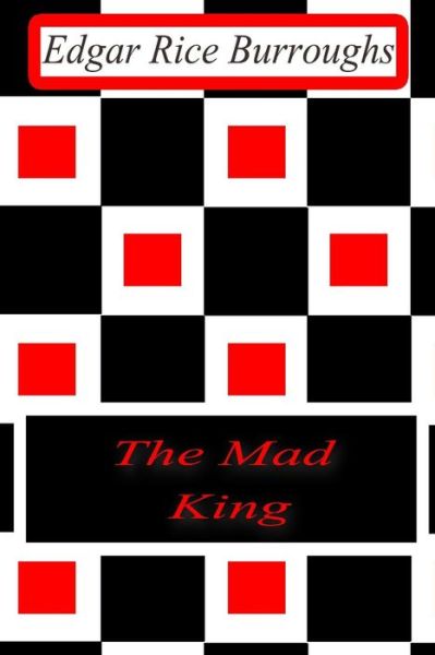 The Mad King - Edgar Rice Burroughs - Bücher - Createspace - 9781477646168 - 13. Juni 2012