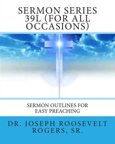 Cover for Dr. Joseph Roosevelt Rogers Sr. · Sermon Series 39l (For All Occasions): Sermon Outlines for Easy Preaching (Paperback Book) (2012)