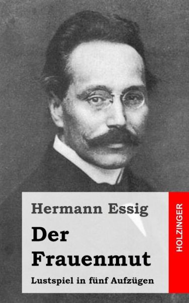 Cover for Hermann Essig · Der Frauenmut: Lustspiel in Funf Aufzugen (Paperback Book) (2013)