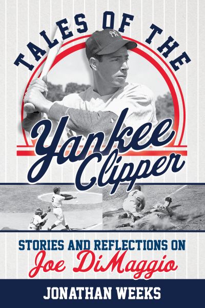 Cover for Jonathan Weeks · Tales of the Yankee Clipper: Stories and Reflections on Joe DiMaggio - Yankees Icon Trilogy (Paperback Book) (2024)