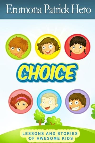 Choice: Lessons and Stories of Awesome Kids. - Eromona Patrick Hero - Books - Createspace - 9781495424168 - October 9, 2013