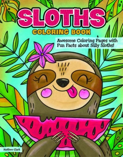 Cover for Veronica Hue · Sloths Coloring Book: Awesome Coloring Pages with Fun Facts about Silly Sloths! (Paperback Book) (2022)