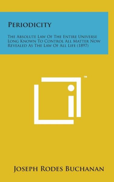 Cover for Joseph Rodes Buchanan · Periodicity: the Absolute Law of the Entire Universe Long Known to Control All Matter Now Revealed As the Law of All Life (1897) (Hardcover Book) (2014)