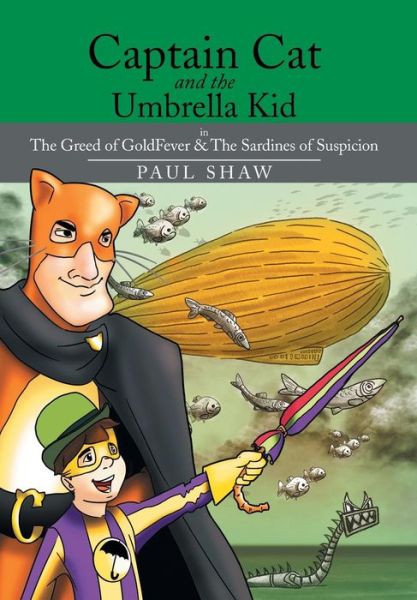 Cover for Paul Shaw · Captain Cat and the Umbrella Kid: the Greed of Goldfever &amp; the Sardines of Suspicion (Hardcover Book) (2014)