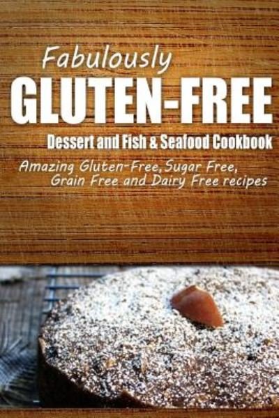 Cover for Fabulously Gluten-free · Fabulously Gluten-free - Dessert and Fish &amp; Seafood Cookbook: Yummy Gluten-free Ideas for Celiac Disease and Gluten Sensitivity (Taschenbuch) (2014)