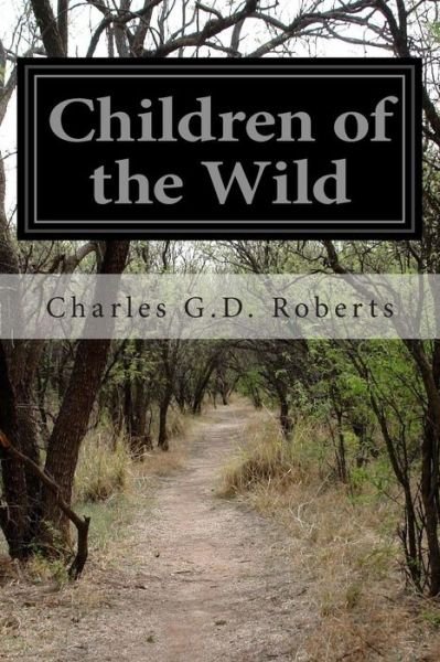 Cover for Charles G D Roberts · Children of the Wild (Paperback Book) (2014)