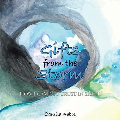 Cover for Camila Abbot · Gifts from the Storm : How I Came to Trust in Spirit (Taschenbuch) (2015)