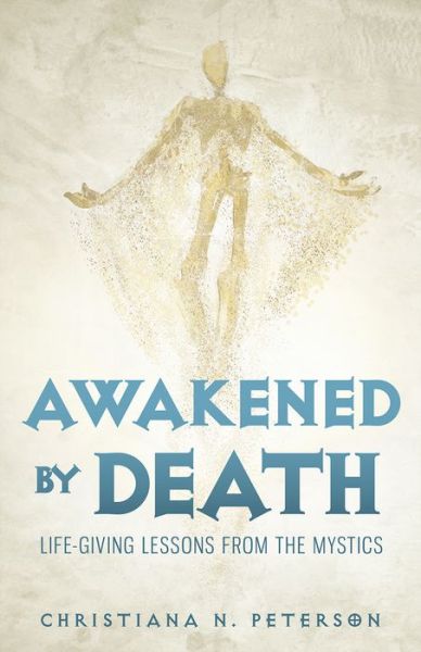 Cover for Christiana N Peterson · Awakened by Death: Life-Giving Lessons from the Mystics (Hardcover Book) (2020)