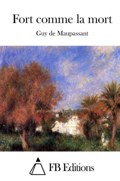 Fort Comme La Mort - Guy De Maupassant - Books - Createspace - 9781514675168 - June 23, 2015