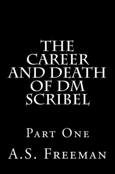 Cover for A S Freeman · The Career and Death of Dm Scribel: Part One (Paperback Book) (2015)