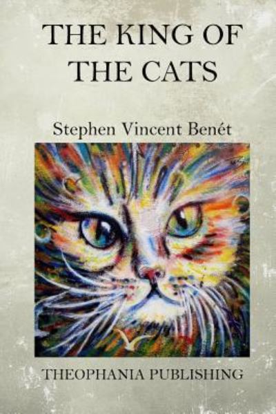 The King of the Cats - Stephen Vincent Benet - Books - Createspace Independent Publishing Platf - 9781519287168 - November 14, 2015