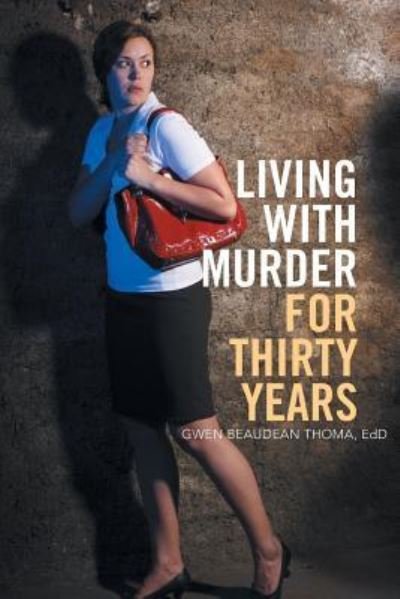Living with Murder for Thirty Years - Gwen Beaudean Thoma Edd - Books - Xlibris - 9781524559168 - November 17, 2016
