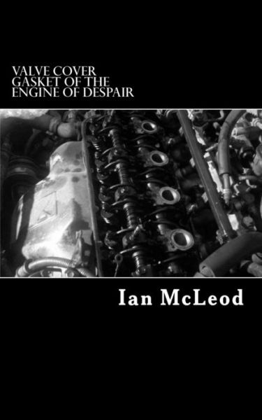 Cover for Ian McLeod · Valve Cover Gasket of the Engine of Despair (Taschenbuch) (2015)