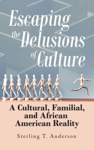 Escaping the Delusions of Culture - Sterling T. Anderson - Books - iUniverse, Incorporated - 9781532086168 - April 12, 2023