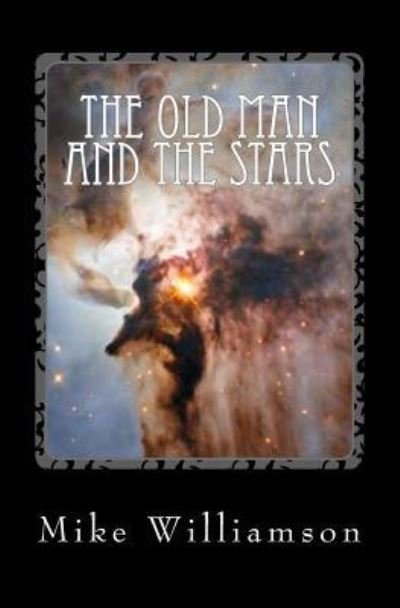 The Old Man and the Stars - Mike Williamson - Livros - Createspace Independent Publishing Platf - 9781533133168 - 6 de maio de 2016