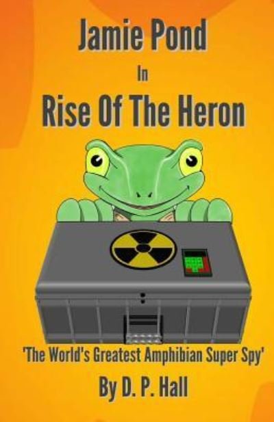 Jamie Pond In Rise Of The Heron - D P Hall - Libros - Createspace Independent Publishing Platf - 9781539524168 - 15 de octubre de 2016