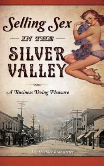 Cover for Heather Branstetter · Selling Sex in the Silver Valley (Hardcover Book) (2017)
