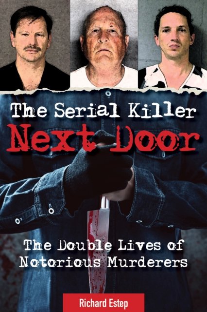 Cover for Richard Estep · The Serial Killer Next Door: The Double Lives of Notorious Murderers (Hardcover Book) (2023)