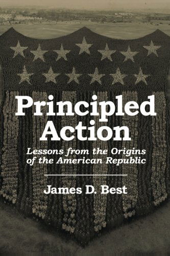 Cover for James D. Best · Principled Action: Lessons from the Origins of the American Republic (Paperback Book) (2012)