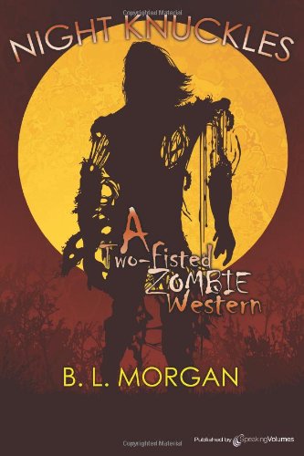 Night Knuckles: a Two Fisted Zombie Western - B. L. Morgan - Books - Speaking Volumes, LLC - 9781612320168 - January 18, 2011