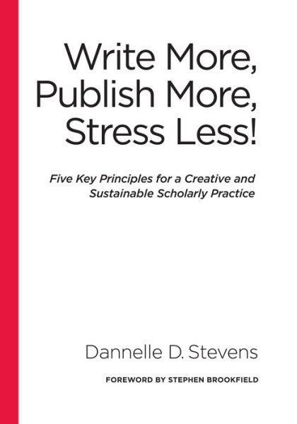 Cover for Dannelle D. Stevens · Write More, Publish More, Stress Less!: Five Key Principles for a Creative and Sustainable Scholarly Practice (Hardcover Book) (2018)
