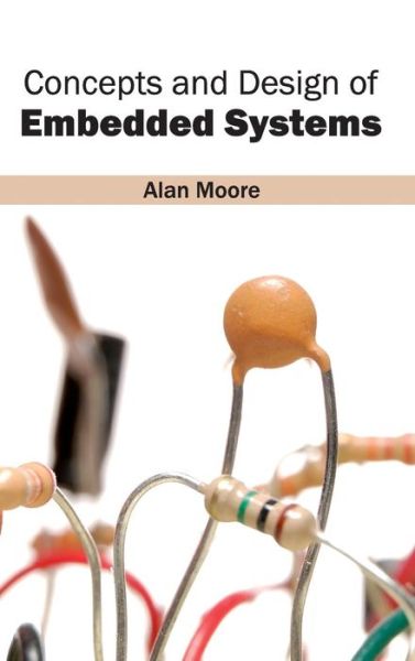 Concepts and Design of Embedded Systems - Alan Moore - Książki - Clanrye International - 9781632401168 - 31 marca 2015