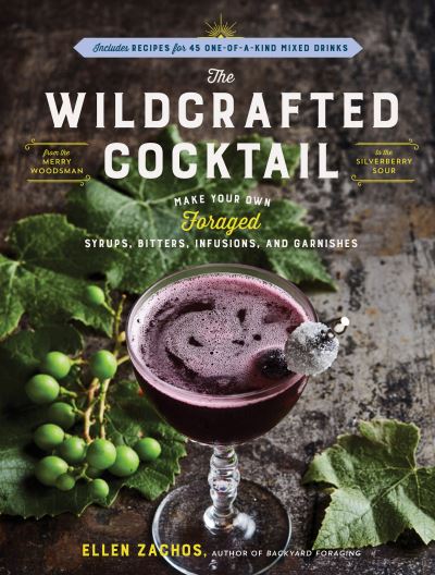 The Wildcrafted Cocktail: Make Your Own Foraged Syrups, Bitters, Infusions, and Garnishes; Includes Recipes for 45 One-of-a-Kind Mixed Drinks - Ellen Zachos - Books - Workman Publishing - 9781635864168 - February 16, 2021