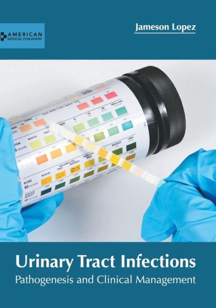 Cover for Jameson Lopez · Urinary Tract Infections: Pathogenesis and Clinical Management (Hardcover Book) (2022)