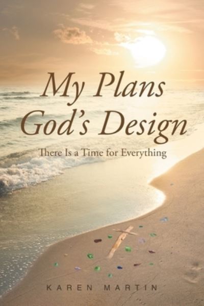 My Plans, God's Design - Karen Martin - Kirjat - Christian Faith Publishing, Inc. - 9781640280168 - perjantai 31. maaliskuuta 2017