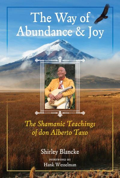 The Way of Abundance and Joy: The Shamanic Teachings of don Alberto Taxo - Shirley Blancke - Books - Inner Traditions Bear and Company - 9781644112168 - April 28, 2022