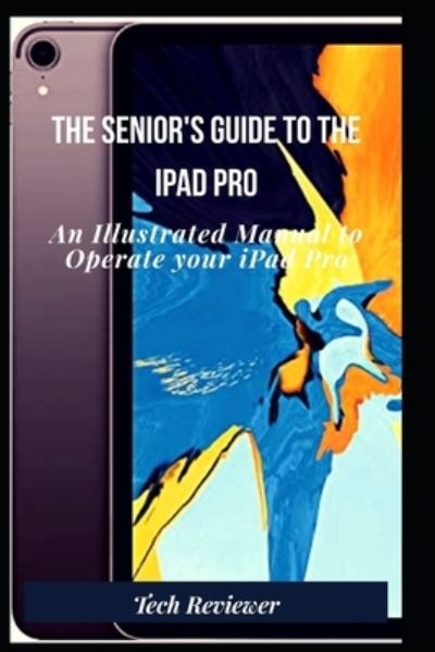 Cover for Tech Reviewer · The Senior's Guide to The iPad Pro (Paperback Bog) (2019)