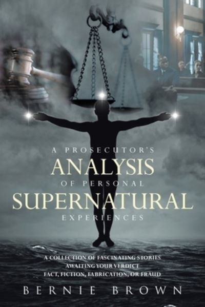 Prosecutor's Analysis of Personal Supernatural Experiences - Bernie Brown - Books - Page Publishing Inc. - 9781662479168 - November 3, 2022
