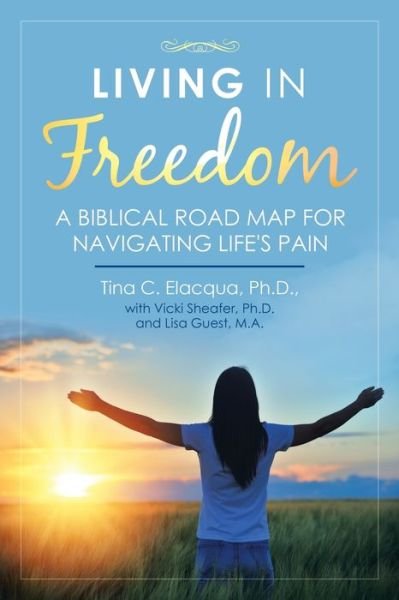 Cover for Elacqua, Tina C., Ph.d. · Living in Freedom A Biblical Road Map for Navigating Life's Pain (Paperback Book) (2020)