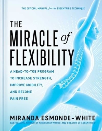 Cover for Miranda Esmonde-White · The Miracle of Flexibility: A Head-to-Toe Program to Increase Strength, Improve Mobility, and Become Pain Free (Hardcover Book) (2023)