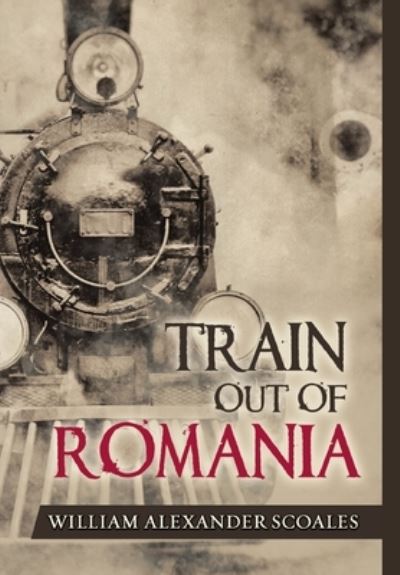 William Alexander Scoales · Train Out of Romania (Hardcover Book) (2020)