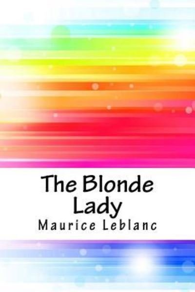 The Blonde Lady - Maurice Leblanc - Kirjat - Createspace Independent Publishing Platf - 9781717315168 - tiistai 24. huhtikuuta 2018