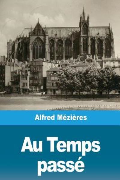 Au Temps passe - Alfred Mezieres - Books - Createspace Independent Publishing Platf - 9781724737168 - August 4, 2018