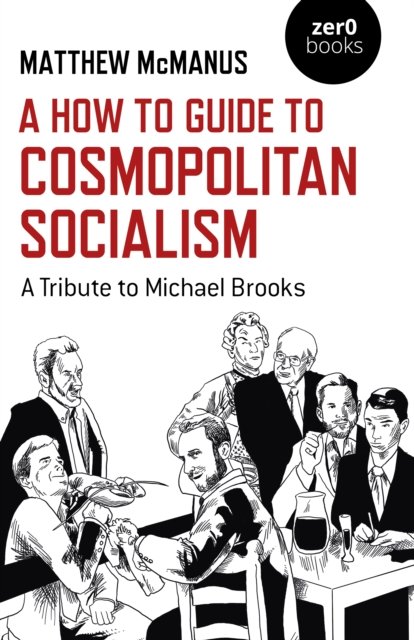 How To Guide to Cosmopolitan Socialism, A: A Tribute to Michael Brooks - Matthew McManus - Livros - Collective Ink - 9781782793168 - 29 de setembro de 2023